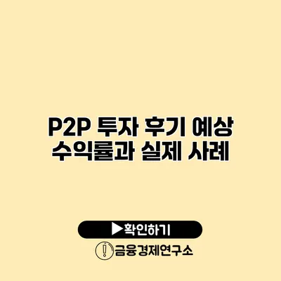 P2P 투자 후기 예상 수익률과 실제 사례