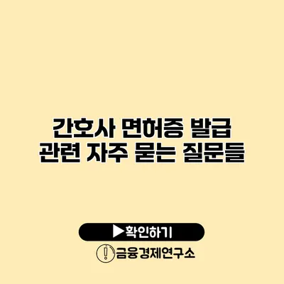 간호사 면허증 발급 관련 자주 묻는 질문들