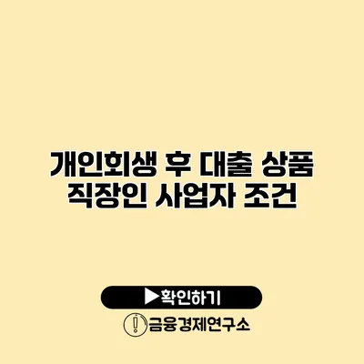 개인회생 후 대출 상품 직장인 사업자 조건