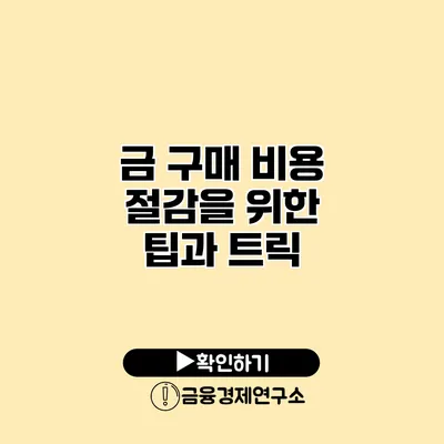 금 구매 비용 절감을 위한 팁과 트릭
