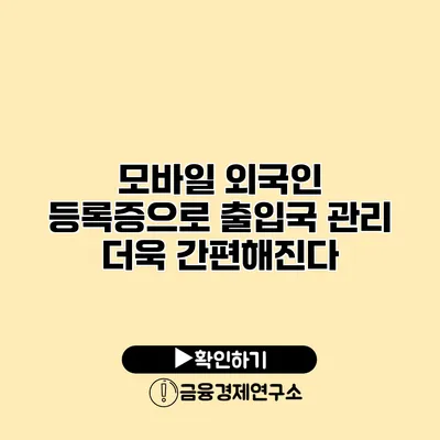 모바일 외국인 등록증으로 출입국 관리 더욱 간편해진다
