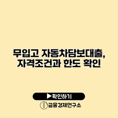 무입고 자동차담보대출, 자격조건과 한도 확인