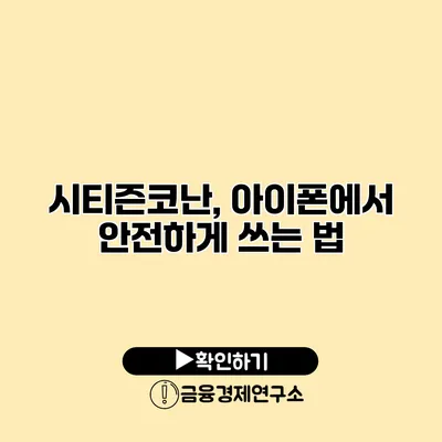 시티즌코난, 아이폰에서 안전하게 쓰는 법