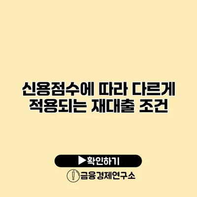 신용점수에 따라 다르게 적용되는 재대출 조건