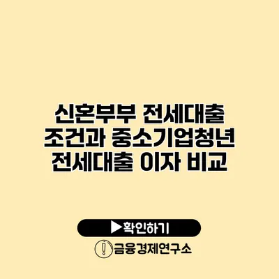 신혼부부 전세대출 조건과 중소기업청년 전세대출 이자 비교