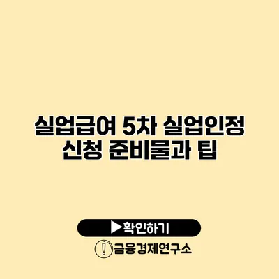 실업급여 5차 실업인정 신청 준비물과 팁