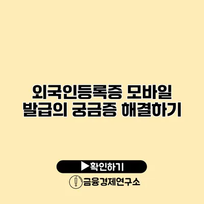 외국인등록증 모바일 발급의 궁금증 해결하기