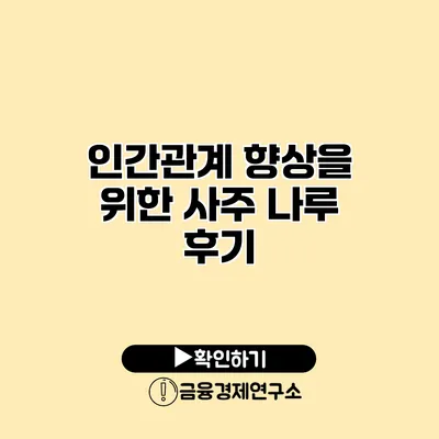 인간관계 향상을 위한 사주 나루 후기