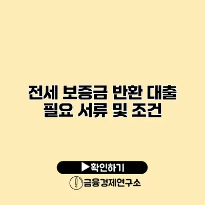 전세 보증금 반환 대출 필요 서류 및 조건