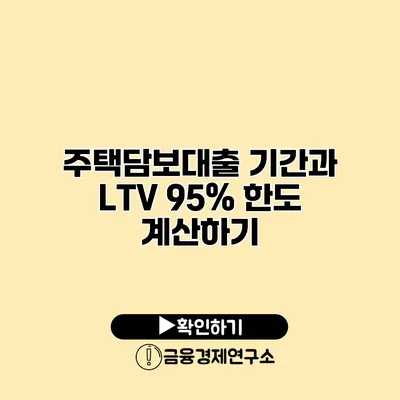 주택담보대출 기간과 LTV 95% 한도 계산하기
