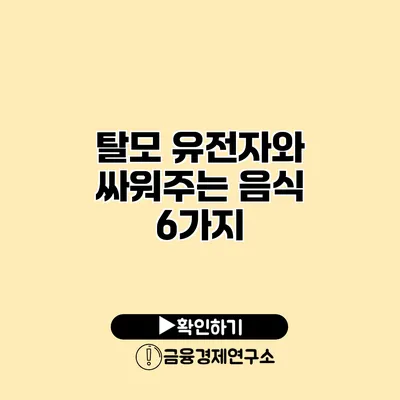 탈모 유전자와 싸워주는 음식 6가지