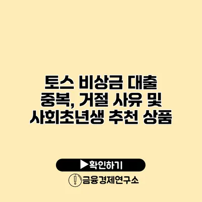 토스 비상금 대출 중복, 거절 사유 및 사회초년생 추천 상품