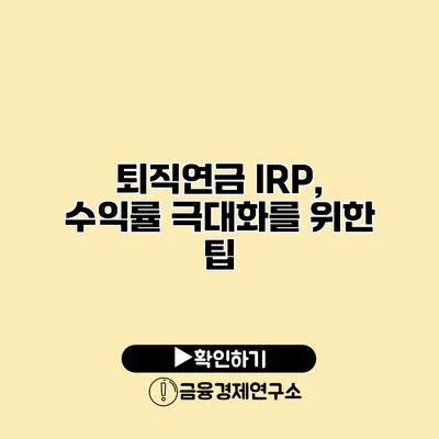 퇴직연금 IRP, 수익률 극대화를 위한 팁