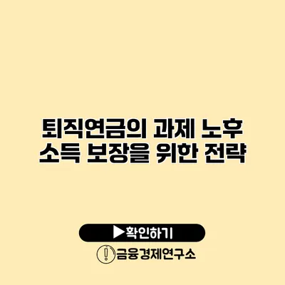 퇴직연금의 과제 노후 소득 보장을 위한 전략