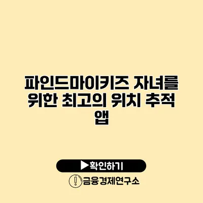 파인드마이키즈 자녀를 위한 최고의 위치 추적 앱