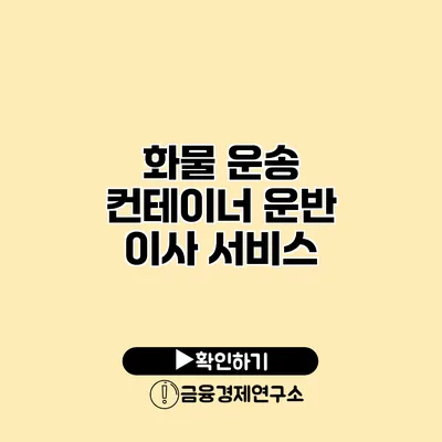 화물 운송 컨테이너 운반 이사 서비스