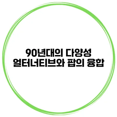 90년대의 다양성 얼터너티브와 팝의 융합