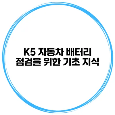 K5 자동차 배터리 점검을 위한 기초 지식