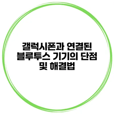 갤럭시폰과 연결된 블루투스 기기의 단점 및 해결법