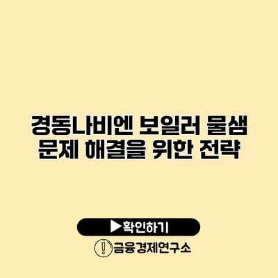 경동나비엔 보일러 물샘 문제 해결을 위한 전략