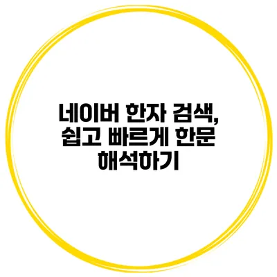 네이버 한자 검색, 쉽고 빠르게 한문 해석하기
