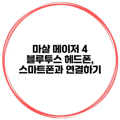 마샬 메이저 4 블루투스 헤드폰, 스마트폰과 연결하기