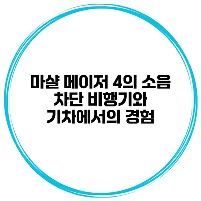마샬 메이저 4의 소음 차단 비행기와 기차에서의 경험