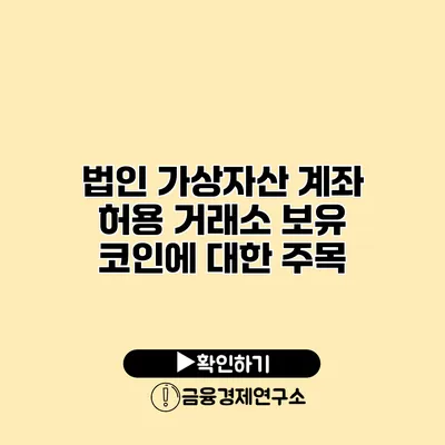 법인 가상자산 계좌 허용 거래소 보유 코인에 대한 주목