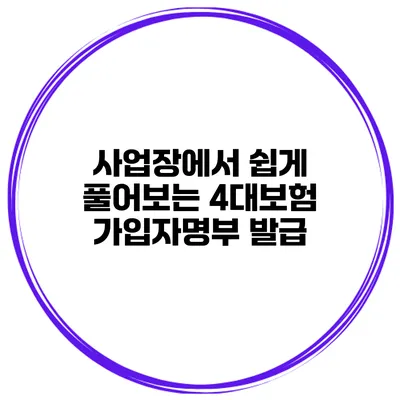 사업장에서 쉽게 풀어보는 4대보험 가입자명부 발급