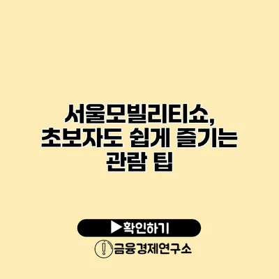 서울모빌리티쇼, 초보자도 쉽게 즐기는 관람 팁