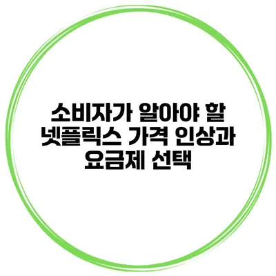 소비자가 알아야 할 넷플릭스 가격 인상과 요금제 선택