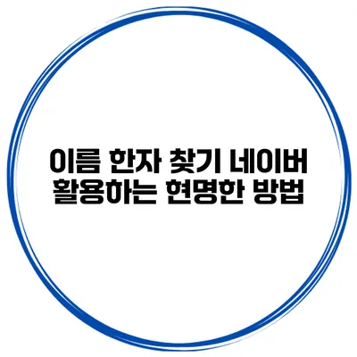 이름 한자 찾기 네이버 활용하는 현명한 방법