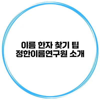 이름 한자 찾기 팁 정한이름연구원 소개