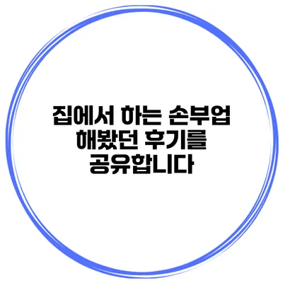 집에서 하는 손부업 해봤던 후기를 공유합니다