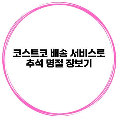 코스트코 배송 서비스로 추석 명절 장보기