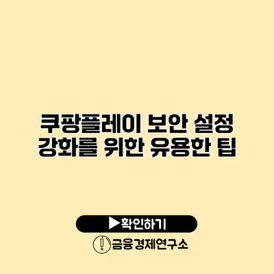 쿠팡플레이 보안 설정 강화를 위한 유용한 팁